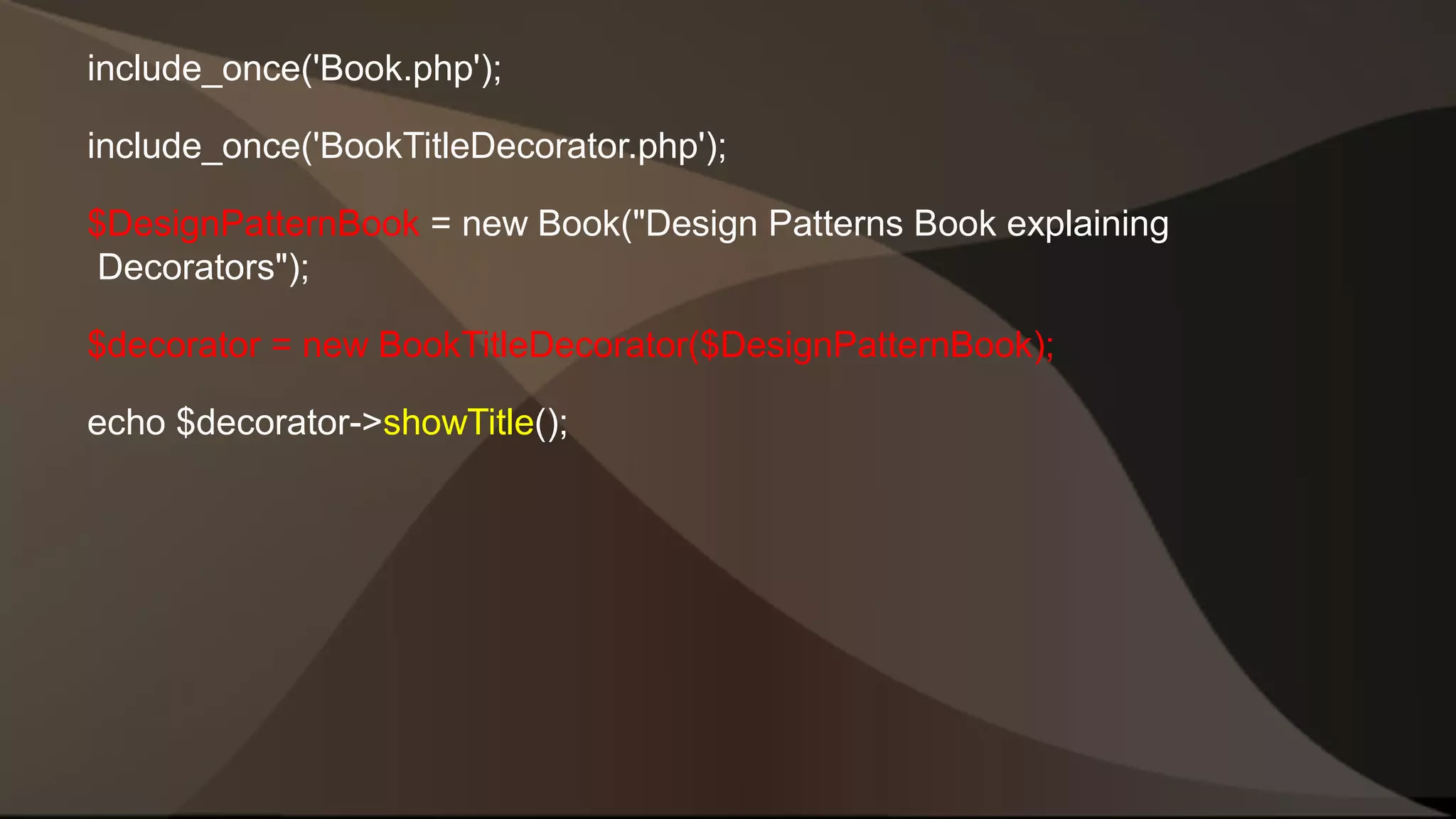 include_once('Book.php'); include_once('BookTitleDecorator.php'); $DesignPatternBook = new Book("Design Patterns Book explaining Decorators"); $decorator = new BookTitleDecorator($DesignPatternBook); echo $decorator->showTitle(); 