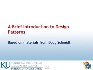 1
A Brief Introduction to Design
Patterns
Based on materials from Doug Schmidt
 