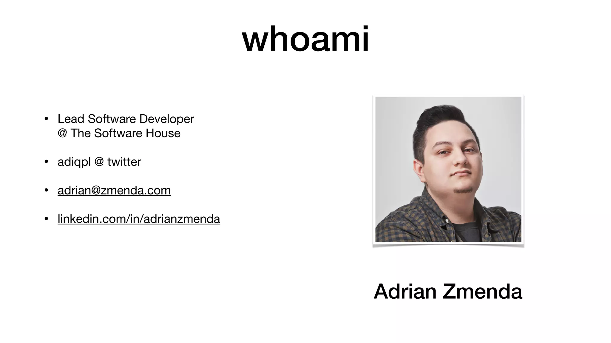 whoami
• Lead Software Developer 
@ The Software House

• adiqpl @ twitter

• adrian@zmenda.com

• linkedin.com/in/adrianzmenda
Adrian Zmenda
 