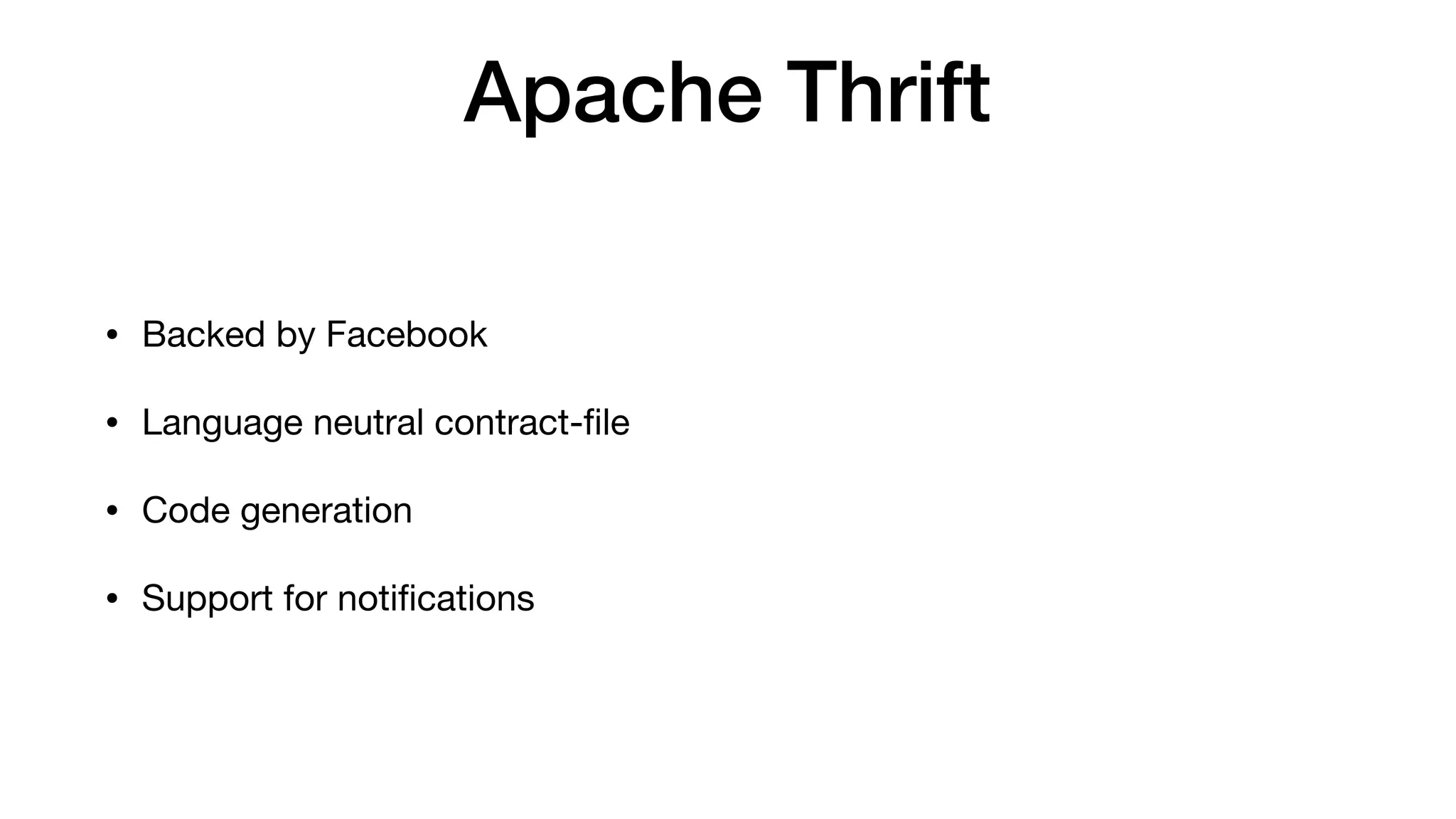 Apache Thrift
• Backed by Facebook

• Language neutral contract-ﬁle

• Code generation

• Support for notiﬁcations
 