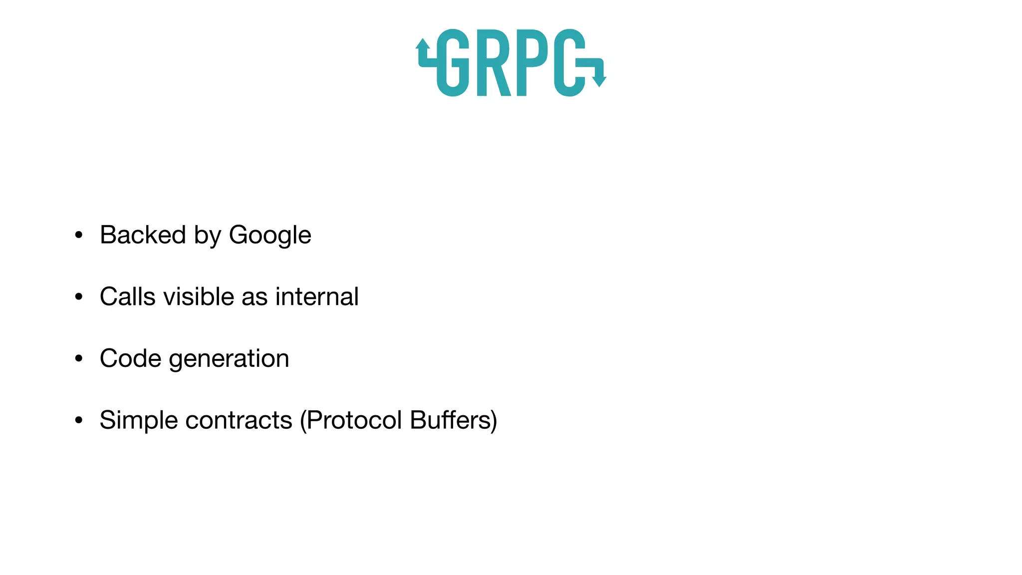 • Backed by Google

• Calls visible as internal

• Code generation

• Simple contracts (Protocol Buﬀers)
 