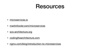 Resources
• microservices.io

• martinfowler.com/microservices

• scs-architecture.org

• codingthearchitecture.com

• nginx.com/blog/introduction-to-microservices
 