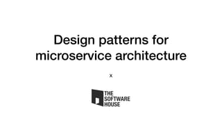 Design patterns for
microservice architecture
x
 