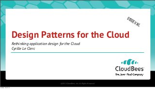©2013 CloudBees, Inc. All Rights Reserved
Design Patterns for the Cloud
Rethinking application design for the Cloud
Cyrille Le Clerc
010DEV.nl
Monday, June 24, 13
 