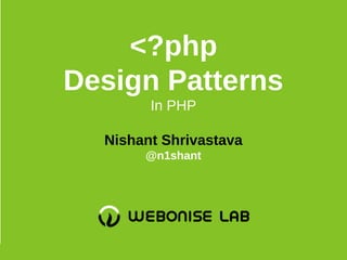 <?php
Design Patterns
In PHP
Nishant Shrivastava
@n1shant
 