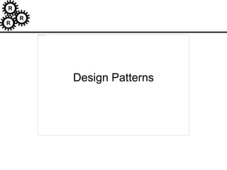 R
R
R
Design Patterns
 