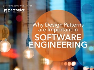 Software
Engineering
Why Design Patterns
are Important in
proteloinc.com | 916.943.4428
 