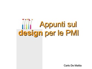 Appunti sul  design  per le PMI Carlo De Mattia   