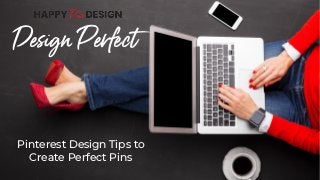 Design Perfect
Pinterest Design Tips to
Create Perfect Pins
 