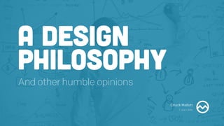 Chuck Mallott
7 JULY 2014
A DESIGN
PHILOSOPHY
And other humble opinions
 