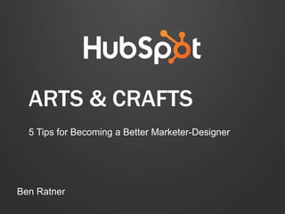 ARTS & CRAFTS
5 Tips for Becoming a Better Marketer-Designer
Ben Ratner
 