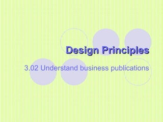 Design Principles 3.02 Understand business publications 