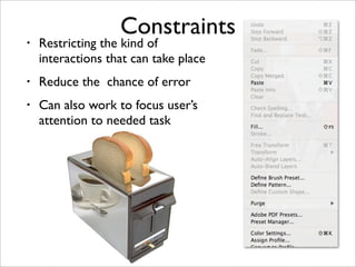 Constraints
•   Restricting the kind of
    interactions that can take place
•   Reduce the chance of error
•   Can also w...