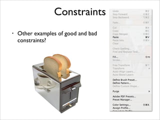 Constraints
•   Other examples of good and bad
    constraints?
 