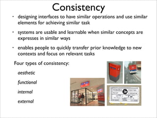 Consistency
    •    designing interfaces to have similar operations and use similar
         elements for achieving simil...
