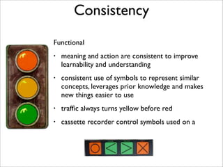 Consistency
Functional
•   meaning and action are consistent to improve
    learnability and understanding
•   consistent ...