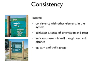 Consistency
Internal
•   consistency with other elements in the
    system
•   cultivates a sense of orientation and trust...