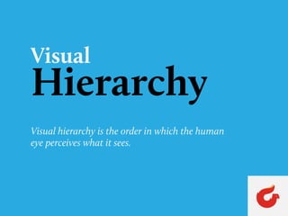 Hierarchy
Visual
Visual hierarchy is the order in which the human
eye perceives what it sees.
 