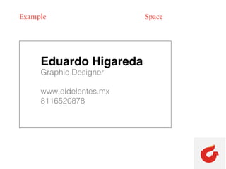 Example Space
Eduardo Higareda
Graphic Designer
www.eldelentes.mx
8116520878
 