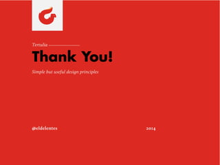 Thank You!
Tertulia
@eldelentes 2014
Simple but useful design principles
 
