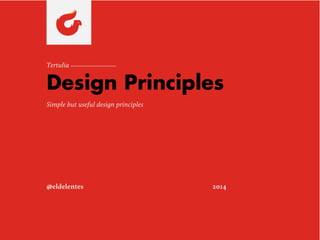 Design Principles
Tertulia
@eldelentes 2014
Simple but useful design principles
 