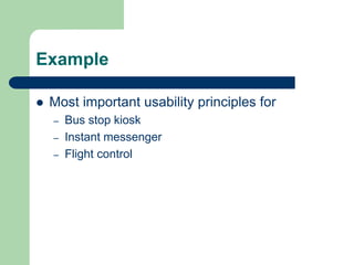 Example
 Most important usability principles for
– Bus stop kiosk
– Instant messenger
– Flight control
 