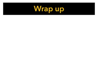 Wrap up
 