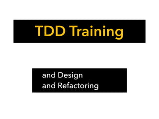 TDD Training
and Design
and Refactoring
 