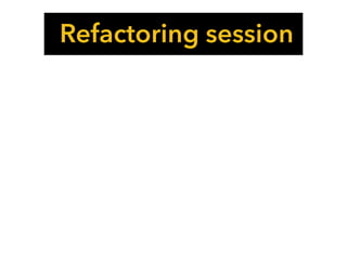 Refactoring session
 