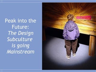 Peak into the Future: The Design Subculture  is going Mainstream 