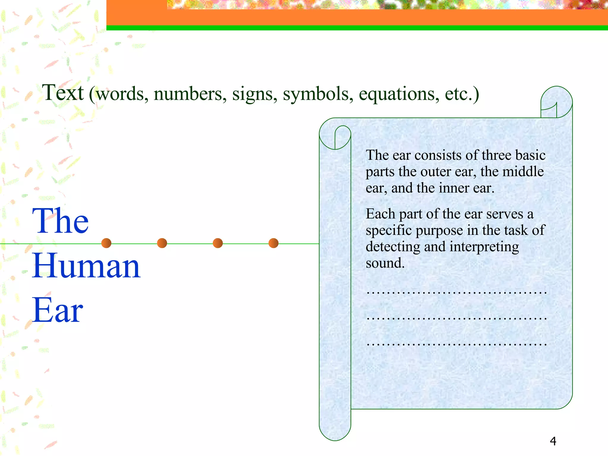 The  Human Ear Text  (words, numbers, signs, symbols, equations, etc.) The ear consists of three basic parts the outer ear, the middle ear, and the inner ear.  Each part of the ear serves a specific purpose in the task of detecting and interpreting sound. ……………………………… ……………………………… ……………………………… 