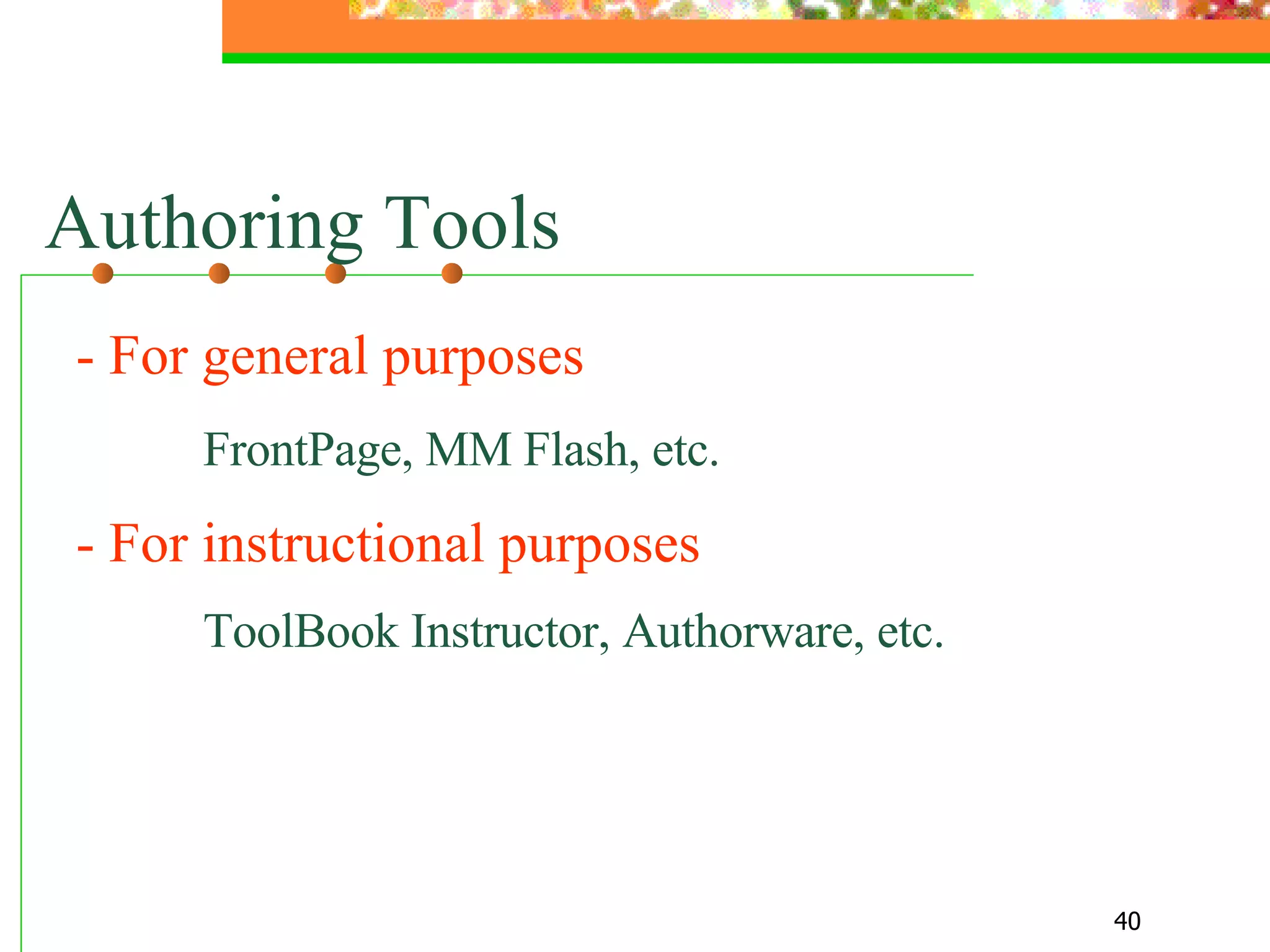 Authoring Tools - For general purposes   FrontPage, MM Flash, etc. - For instructional purposes ToolBook Instructor, Authorware, etc. 