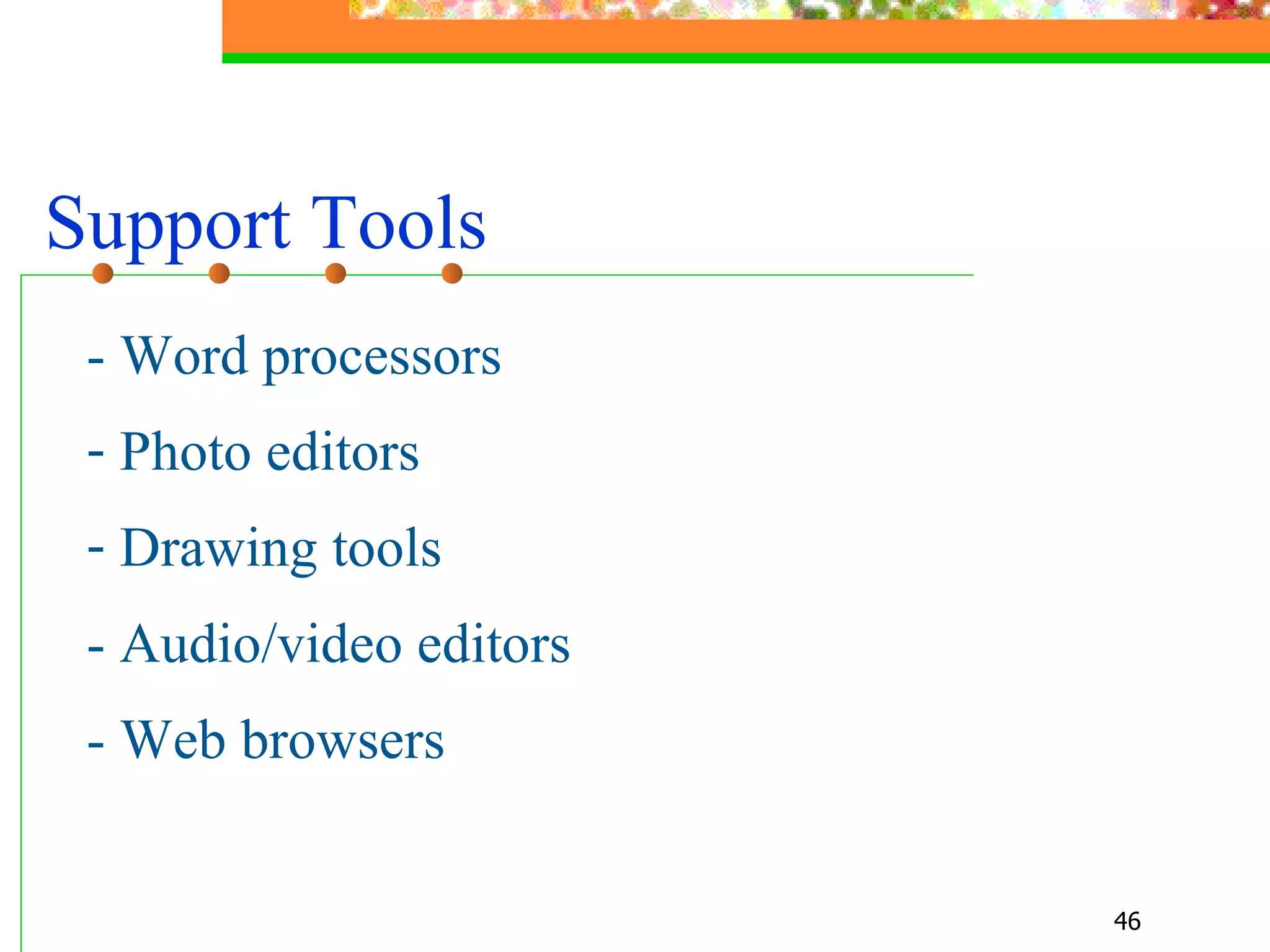Support Tools - Word processors  Photo editors Drawing tools  - Audio/video editors - Web browsers  