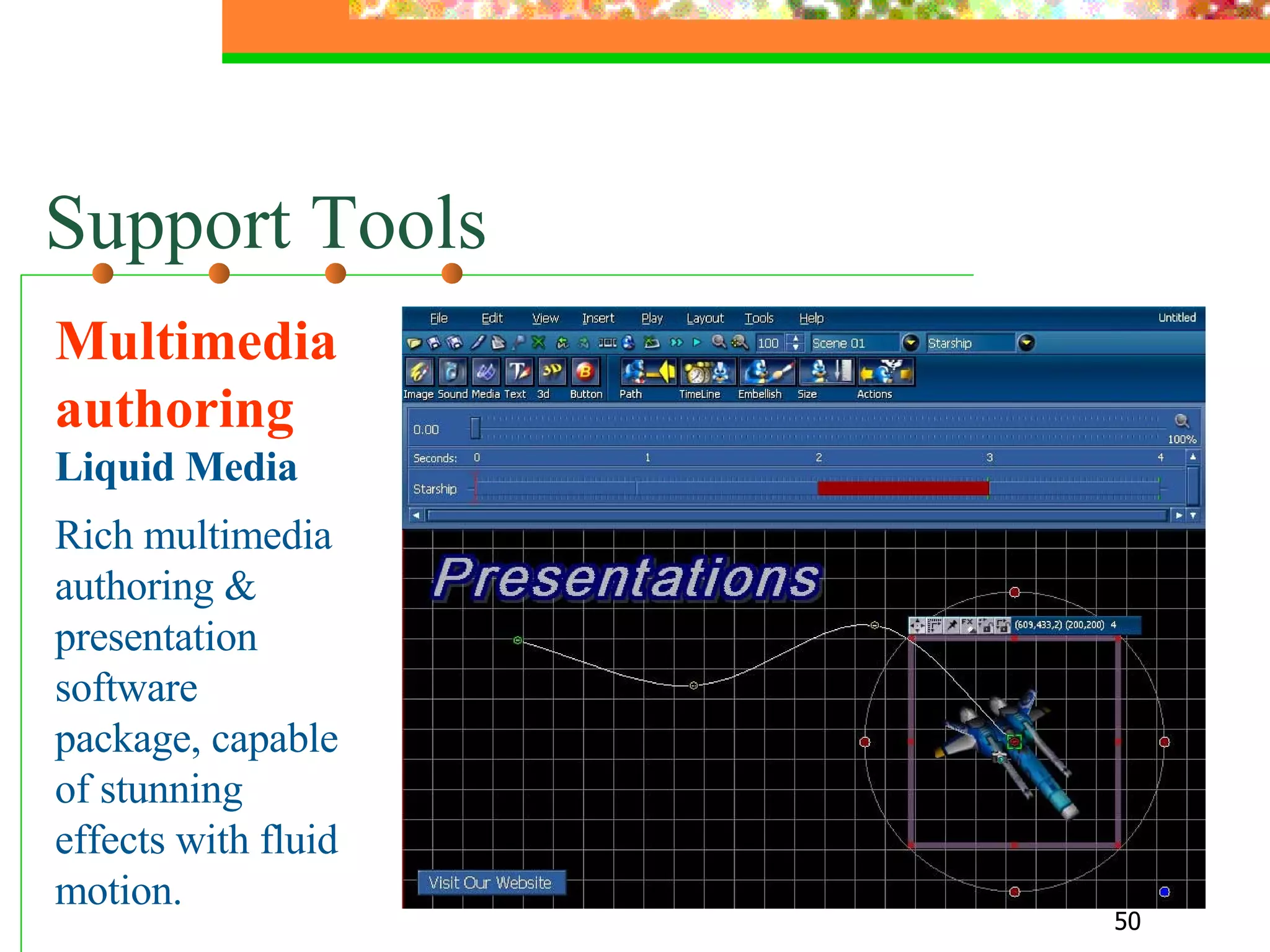 Support Tools Multimedia authoring  Liquid Media Rich multimedia authoring & presentation software package, capable of stunning effects with fluid motion.  