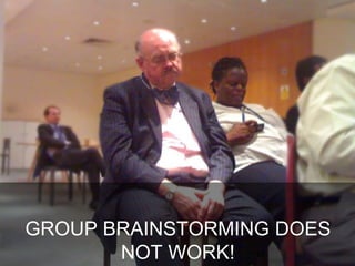 13
GROUP BRAINSTORMING DOES
NOT WORK!
 