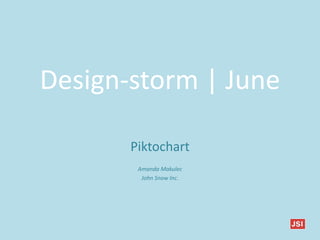 Design-storm | June
Piktochart
Amanda Makulec
John Snow Inc.
 