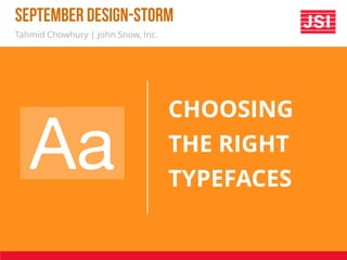 CHOOSING
THE RIGHT
TYPEFACES
September Design-Storm
Tahmid Chowhury | John Snow, Inc.
Aa
 