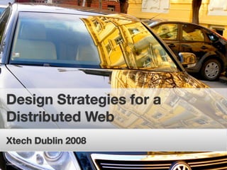 Design Strategies for a
Distributed Web
Xtech Dublin 2008

Gareth Rushgrove | morethanseven.net
 