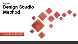 a workshop
Design Studio
Method
 