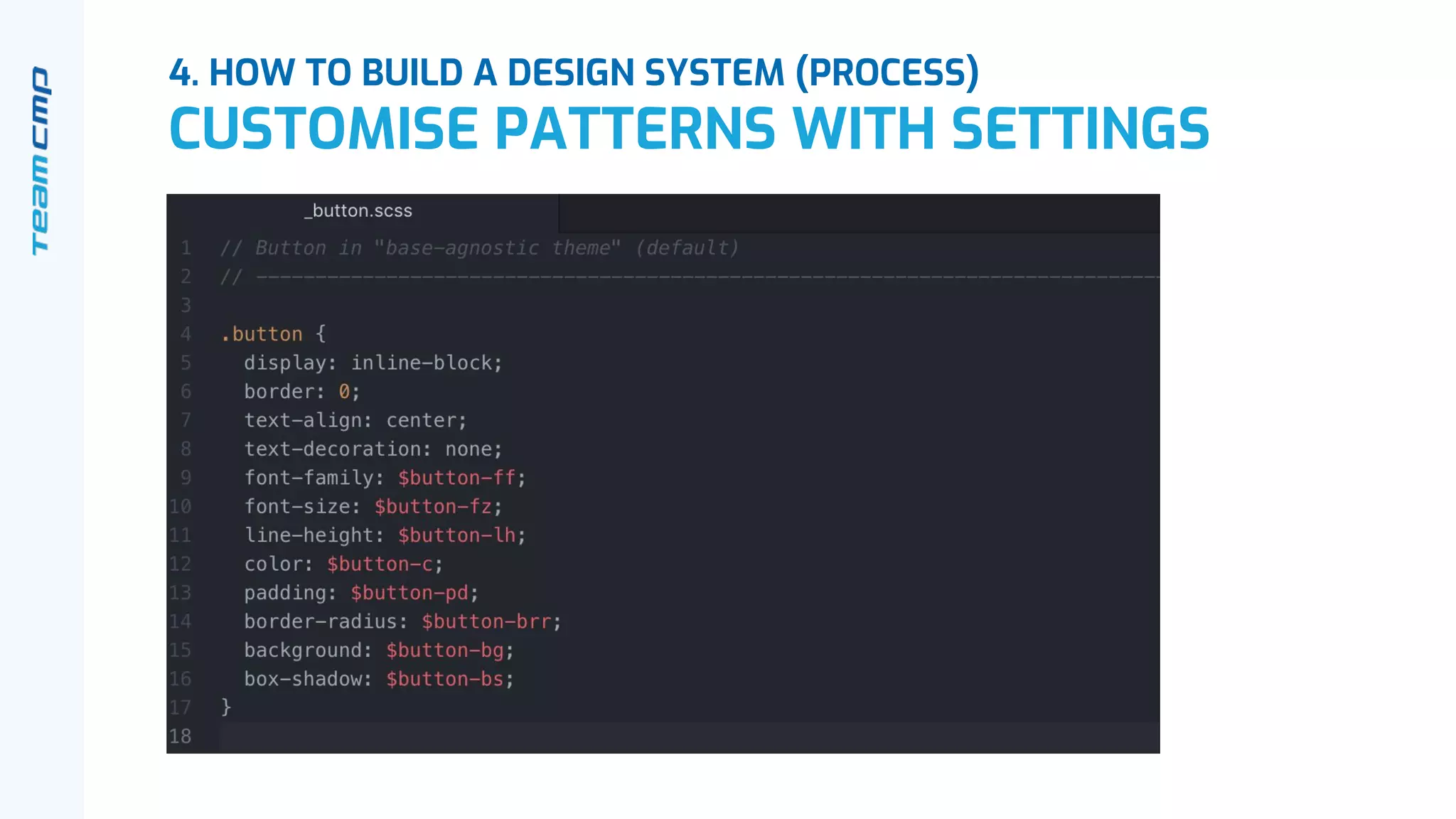 4. HOW TO BUILD A DESIGN SYSTEM (PROCESS)
CUSTOMISE PATTERNS WITH SETTINGS
 