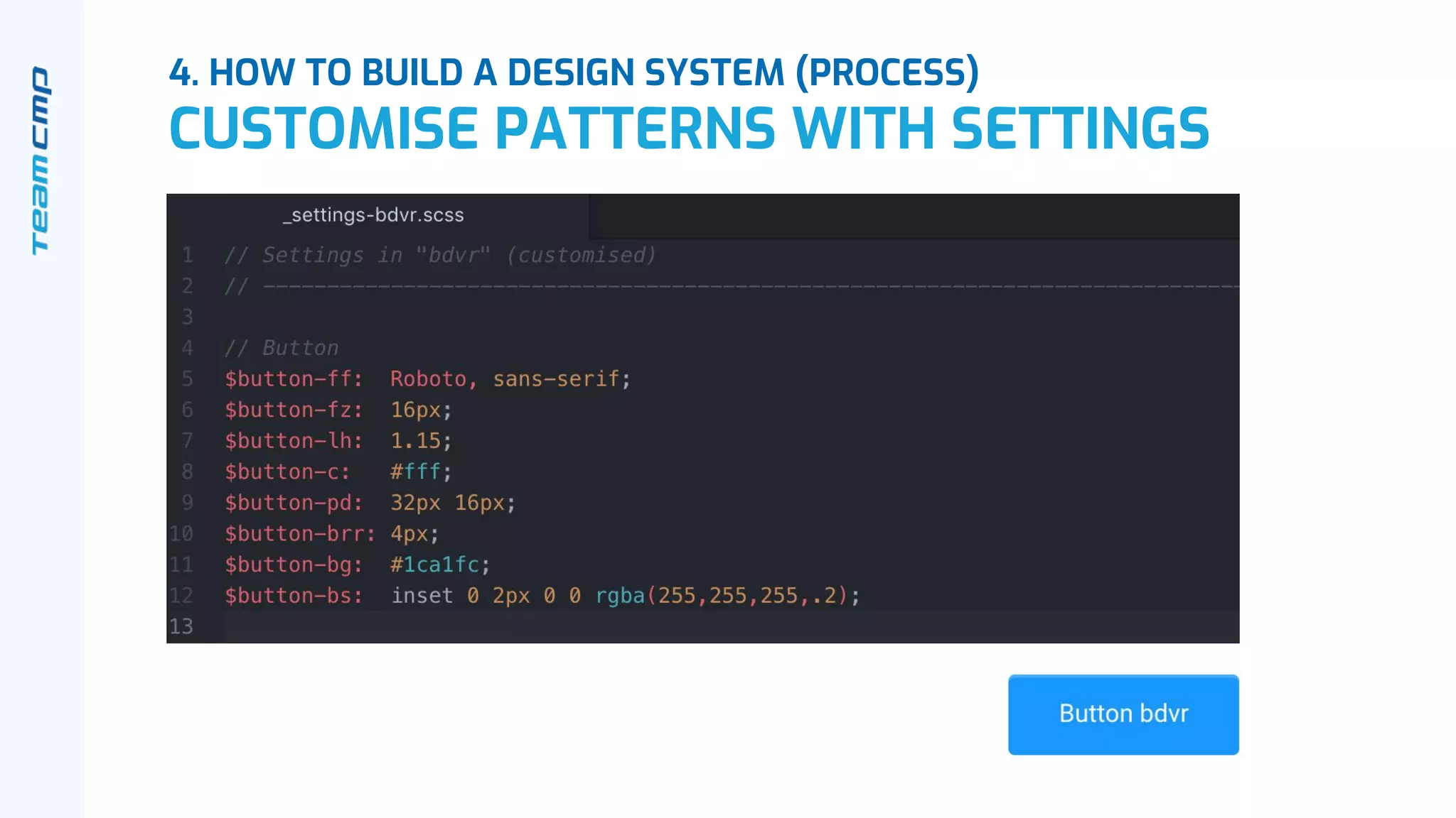 4. HOW TO BUILD A DESIGN SYSTEM (PROCESS)
CUSTOMISE PATTERNS WITH SETTINGS
 