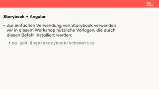 • Zur einfachen Verwendung von Storybook verwenden
wir in diesem Workshop nützliche Vorlagen, die durch
diesen Befehl inst...