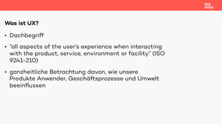 • Dachbegriff
• “all aspects of the user’s experience when interacting
with the product, service, environment or facility”...