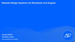 Andreas Wissel
@andreas_wissel
User Experience Architect
Robuste Design Systems mit Storybook und Angular
 