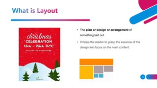 14
• The plan or design or arrangement of
something laid out
• It helps the reader to grasp the essence of the
design and focus on the main content.
 