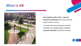 28
• User experience (UX or UE) is a person's
emotions and attitudes about using a particular
product, system or service.
• It includes the practical, experiential, affective,
meaningful, and valuable aspects of human–
computer interaction and product ownership.
 