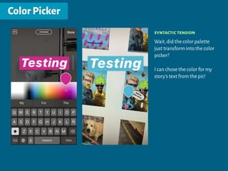 ColorPicker
syntactic tension
Wait,did the color palette
just transform into the color
picker?
I can chose the color for my
story's text from the pic!
 