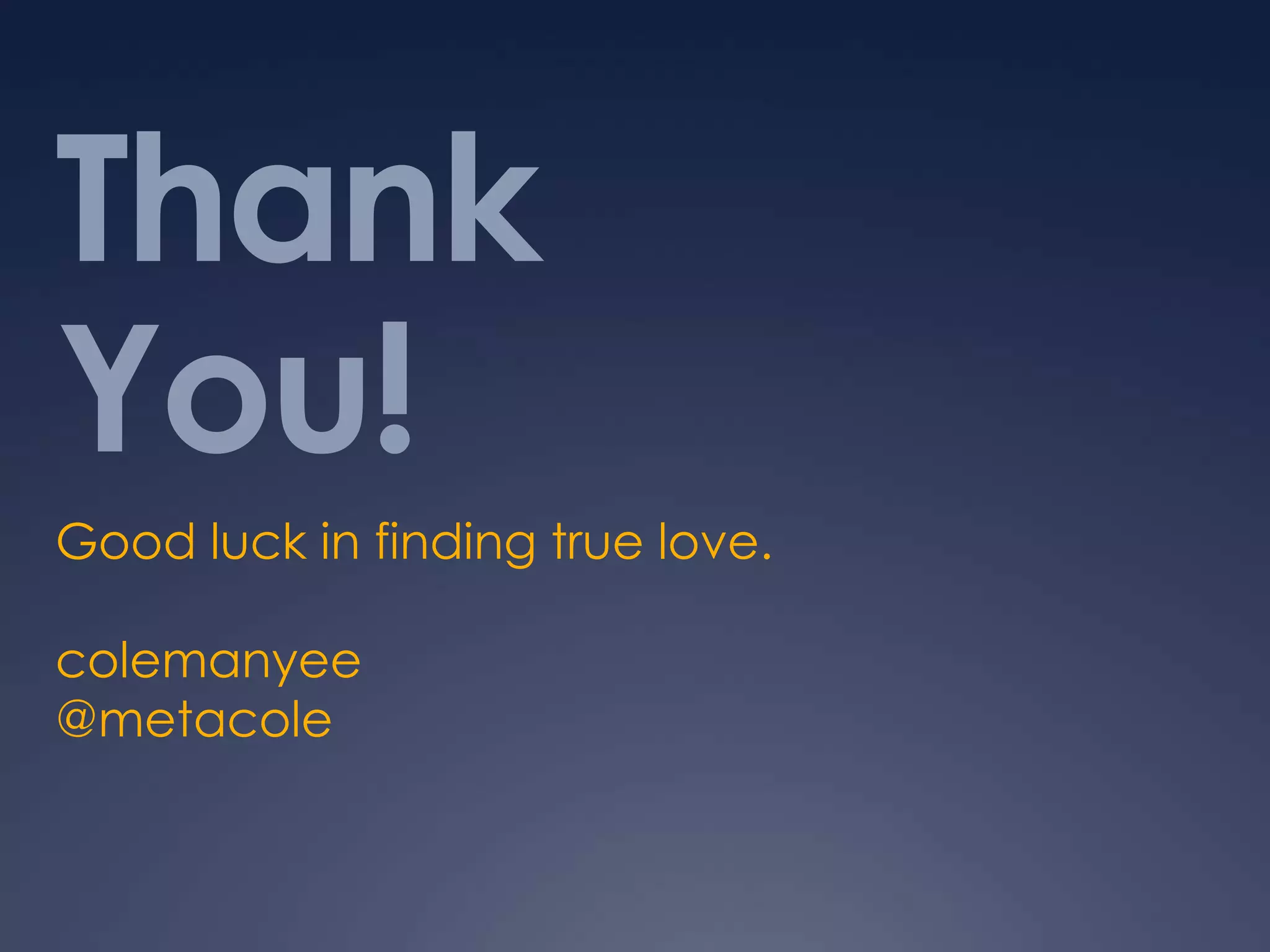 Thank You!Good luck in finding true love.colemanyee@metacole