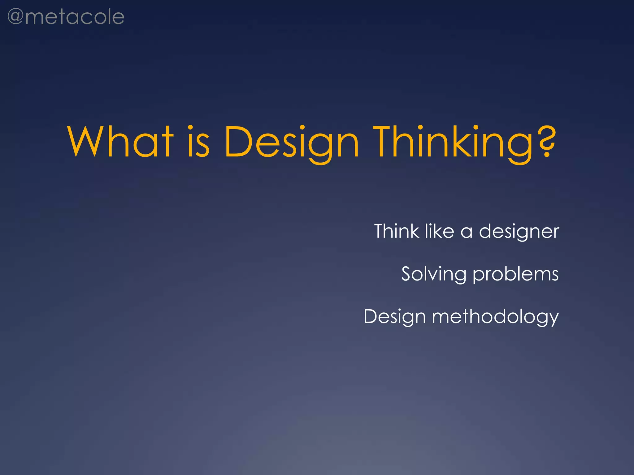 What is Design Thinking?Think like a designerSolving problemsDesign methodology