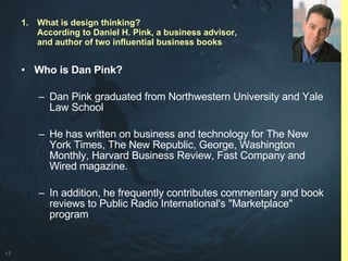 <ul><li>Who is Dan Pink? </li></ul><ul><ul><li>Dan Pink graduated from Northwestern University and Yale Law School </li></...